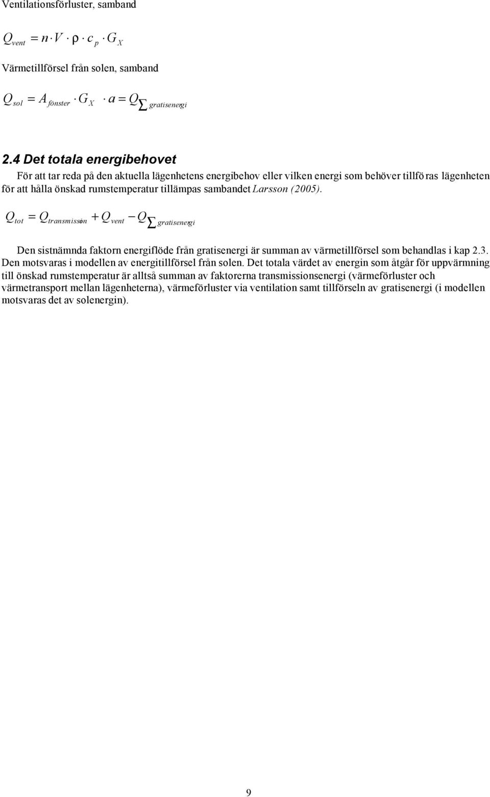 Larsson (2005). Q tot = Qtransmissi on + Qvent Q gratisenergi Den sistnämnda faktorn energiflöde från gratisenergi är summan av värmetillförsel som behandlas i kap 2.3.