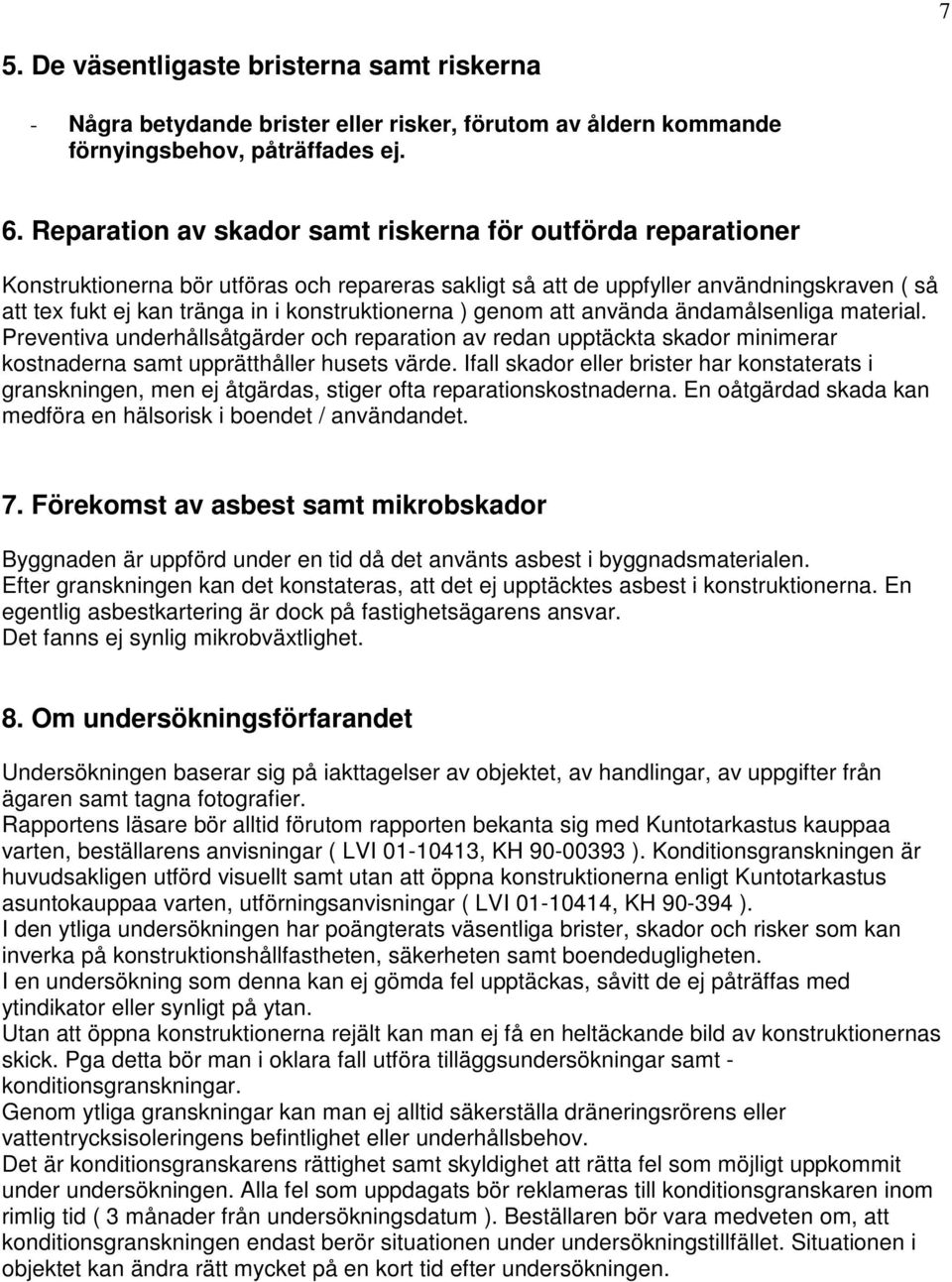 konstruktionerna ) genom att använda ändamålsenliga material. Preventiva underhållsåtgärder och reparation av redan upptäckta skador minimerar kostnaderna samt upprätthåller husets värde.