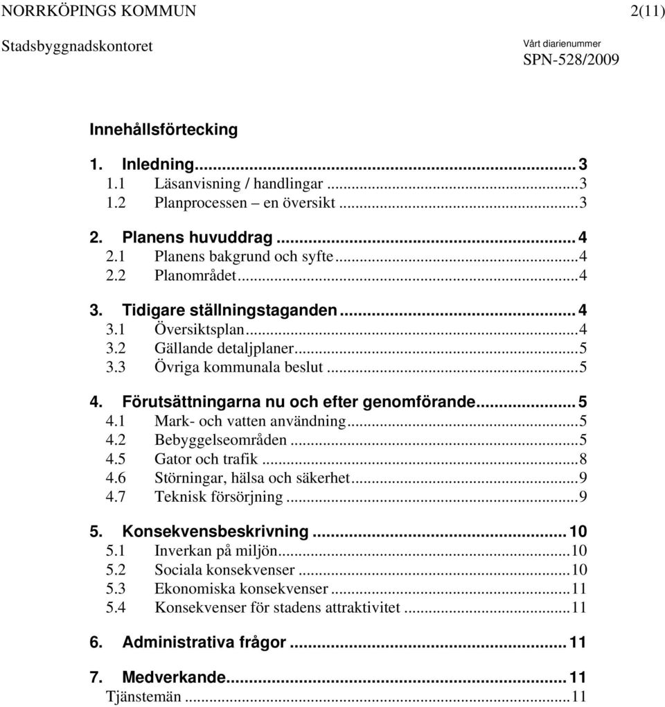 1 Mark- och vatten användning...5 4.2 Bebyggelseområden...5 4.5 Gator och trafik...8 4.6 Störningar, hälsa och säkerhet...9 4.7 Teknisk försörjning...9 5. Konsekvensbeskrivning... 10 5.
