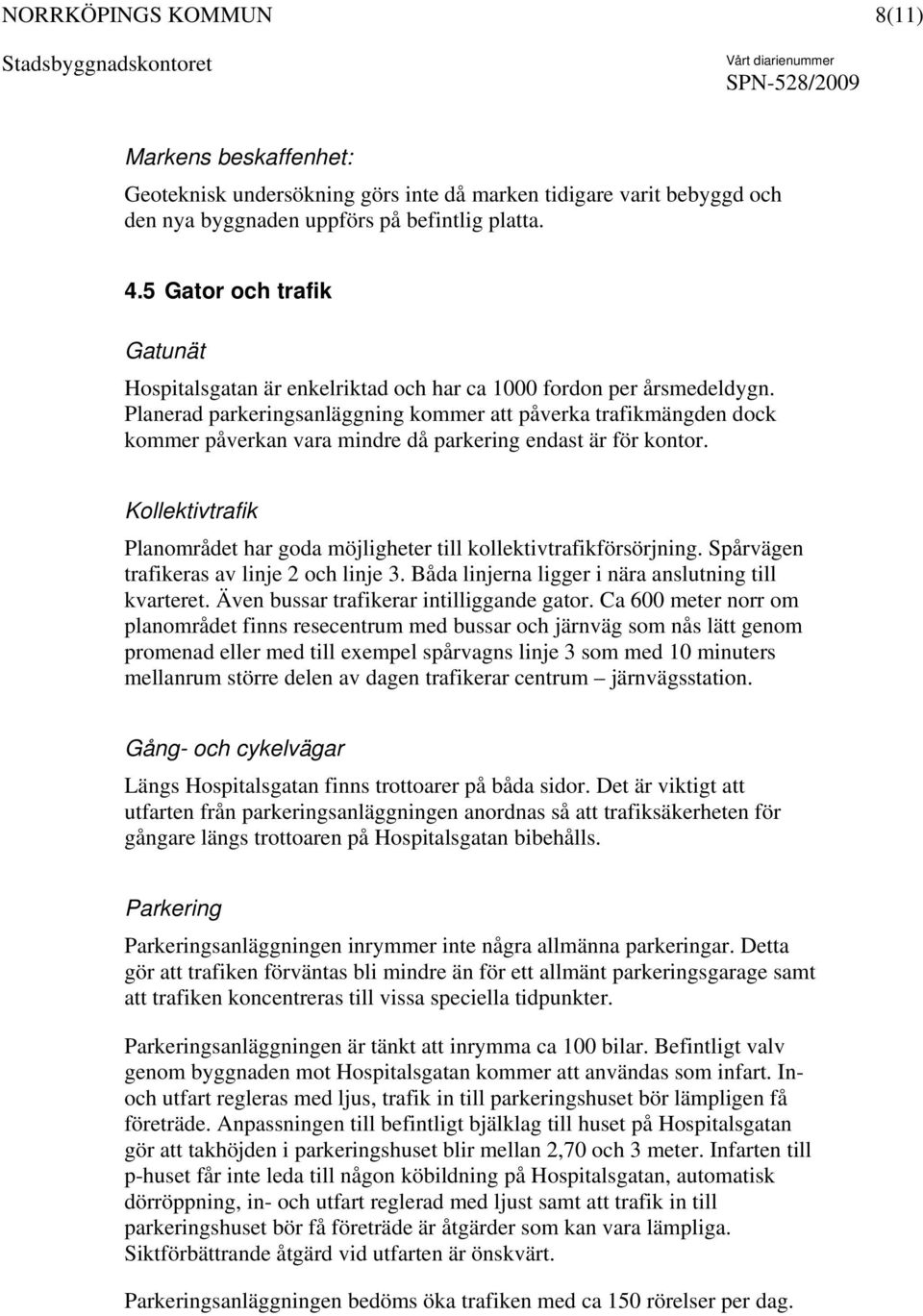 Planerad parkeringsanläggning kommer att påverka trafikmängden dock kommer påverkan vara mindre då parkering endast är för kontor.