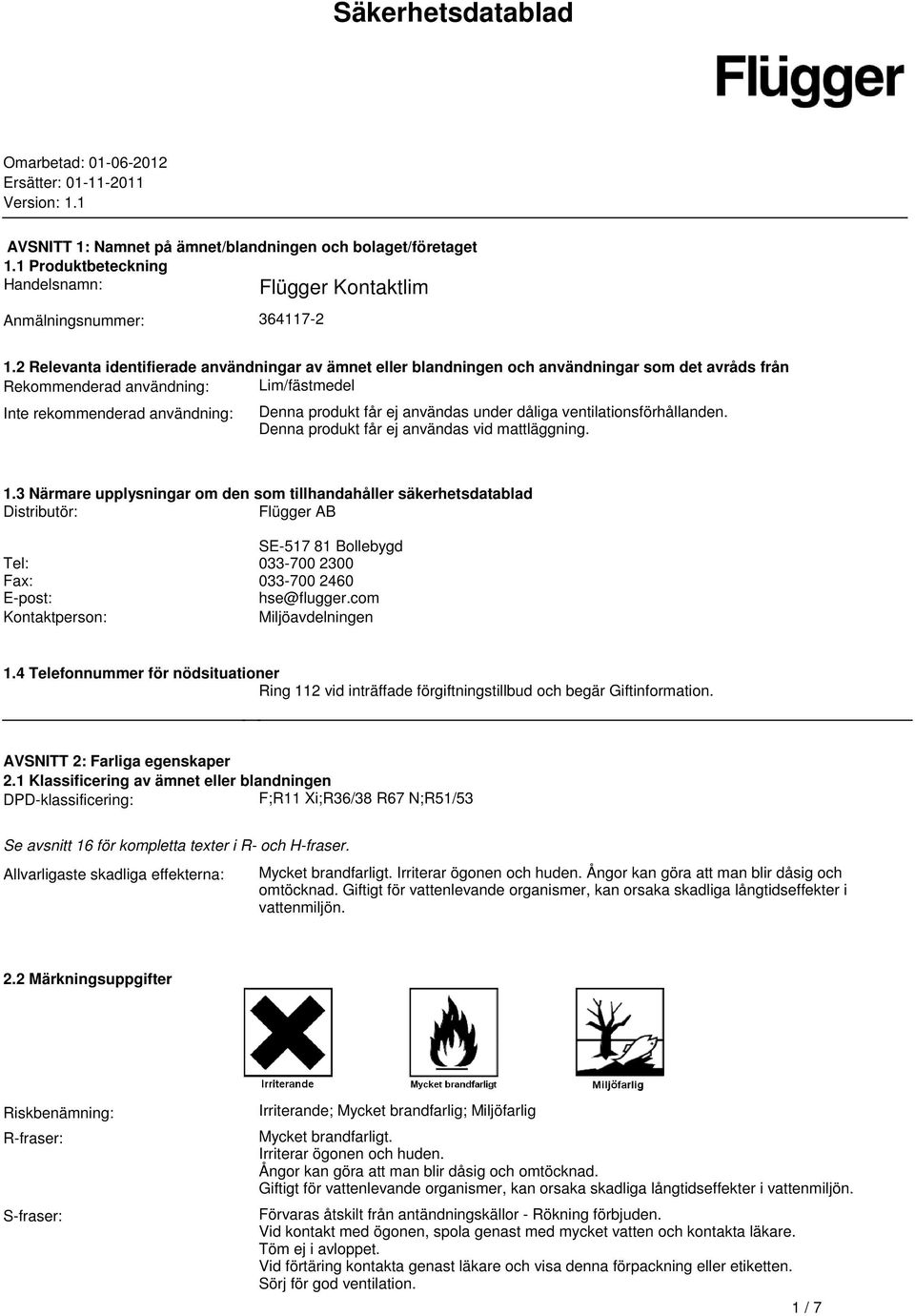 användning: Denna produkt får ej användas under dåliga ventilationsförhållanden Denna produkt får ej användas vid mattläggning 13 Närmare upplysningar om den som tillhandahåller säkerhetsdatablad