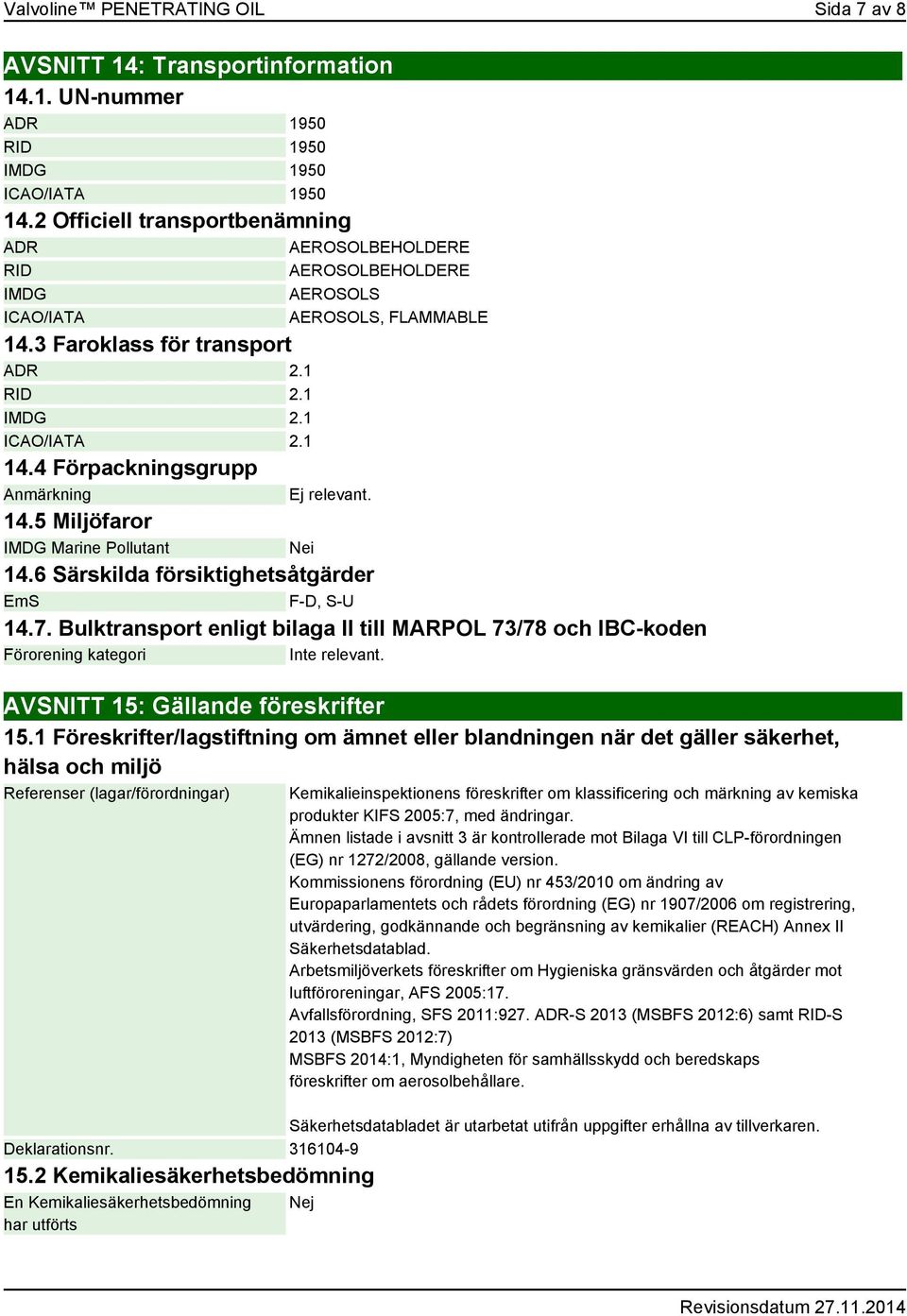 4 Förpackningsgrupp Anmärkning Ej relevant. 14.5 Miljöfaror IMDG Marine Pollutant Nei 14.6 Särskilda försiktighetsåtgärder EmS F-D, S-U 14.7.