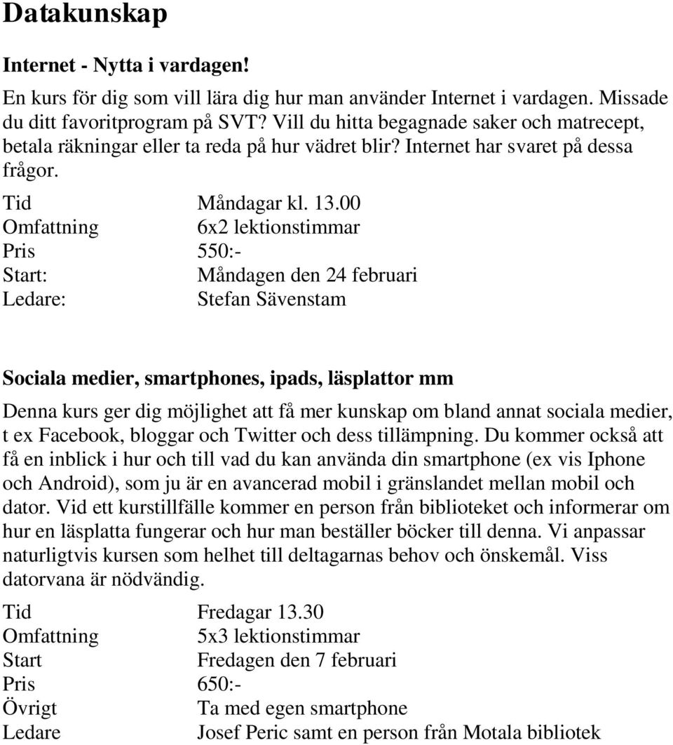 00 Omfattning 6x2 lektionstimmar 550:- : Måndagen den 24 februari : Stefan Sävenstam Sociala medier, smartphones, ipads, läsplattor mm Denna kurs ger dig möjlighet att få mer kunskap om bland annat