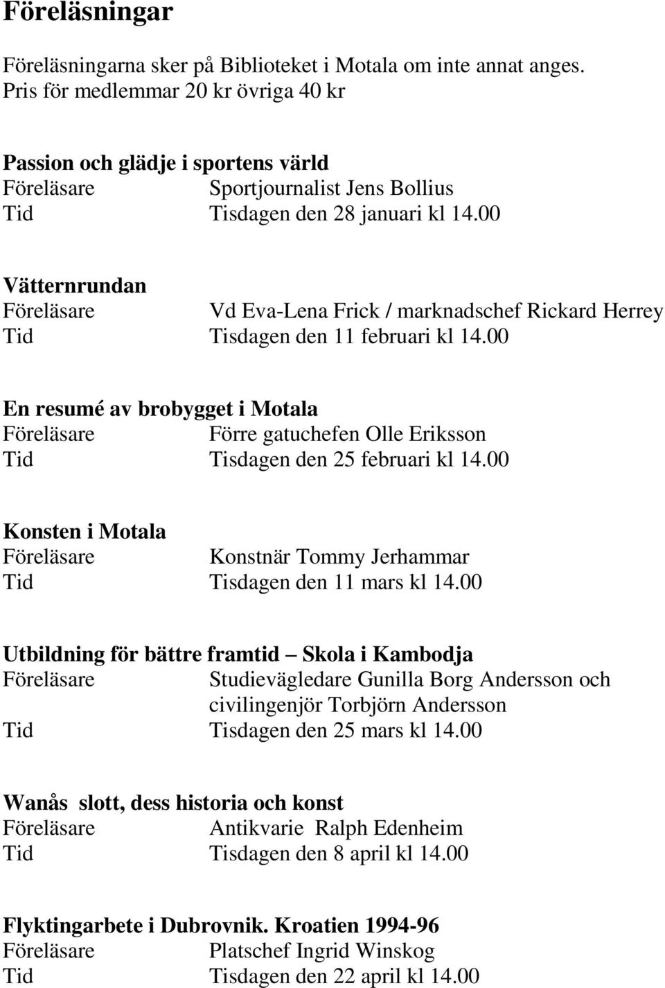 00 Vätternrundan Föreläsare Vd Eva-Lena Frick / marknadschef Rickard Herrey Tid Tisdagen den 11 februari kl 14.