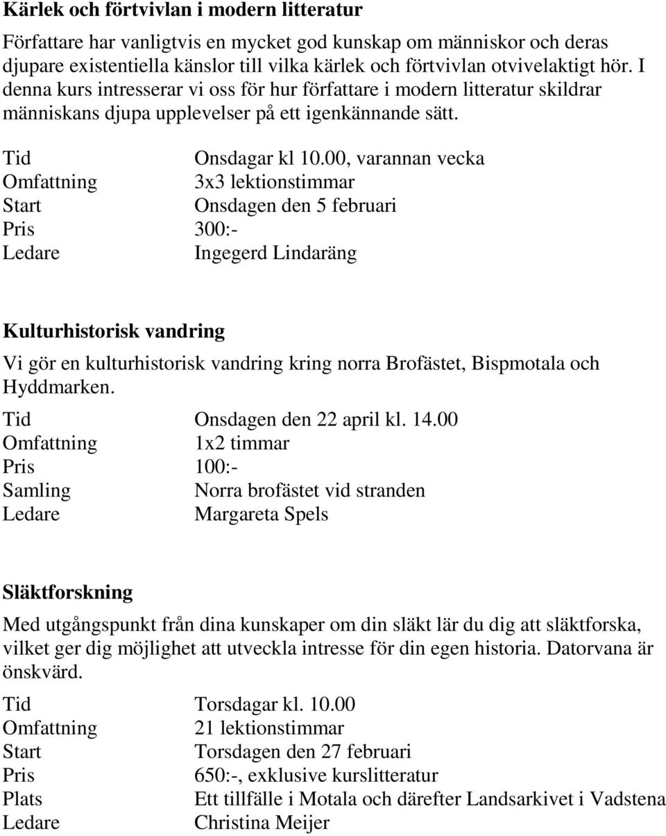 00, varannan vecka Omfattning 3x3 lektionstimmar Onsdagen den 5 februari 300:- Ingegerd Lindaräng Kulturhistorisk vandring Vi gör en kulturhistorisk vandring kring norra Brofästet, Bispmotala och