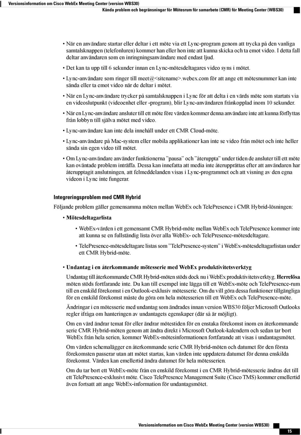 Det kan ta upp till 6 sekunder innan en Lync-mötesdeltagares video syns i mötet. Lync-användare som ringer till meet@<sitename>.webex.