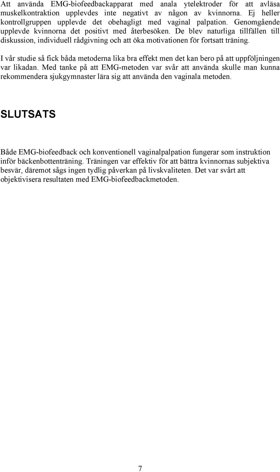 De blev naturliga tillfällen till diskussion, individuell rådgivning och att öka motivationen för fortsatt träning.