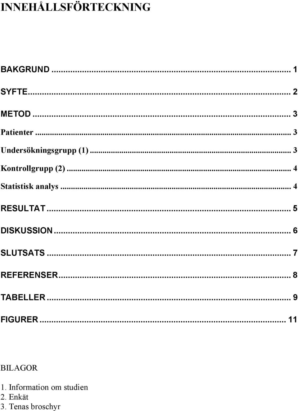 .. 4 RESULTAT... 5 DISKUSSION... 6 SLUTSATS... 7 REFERENSER... 8 TABELLER.