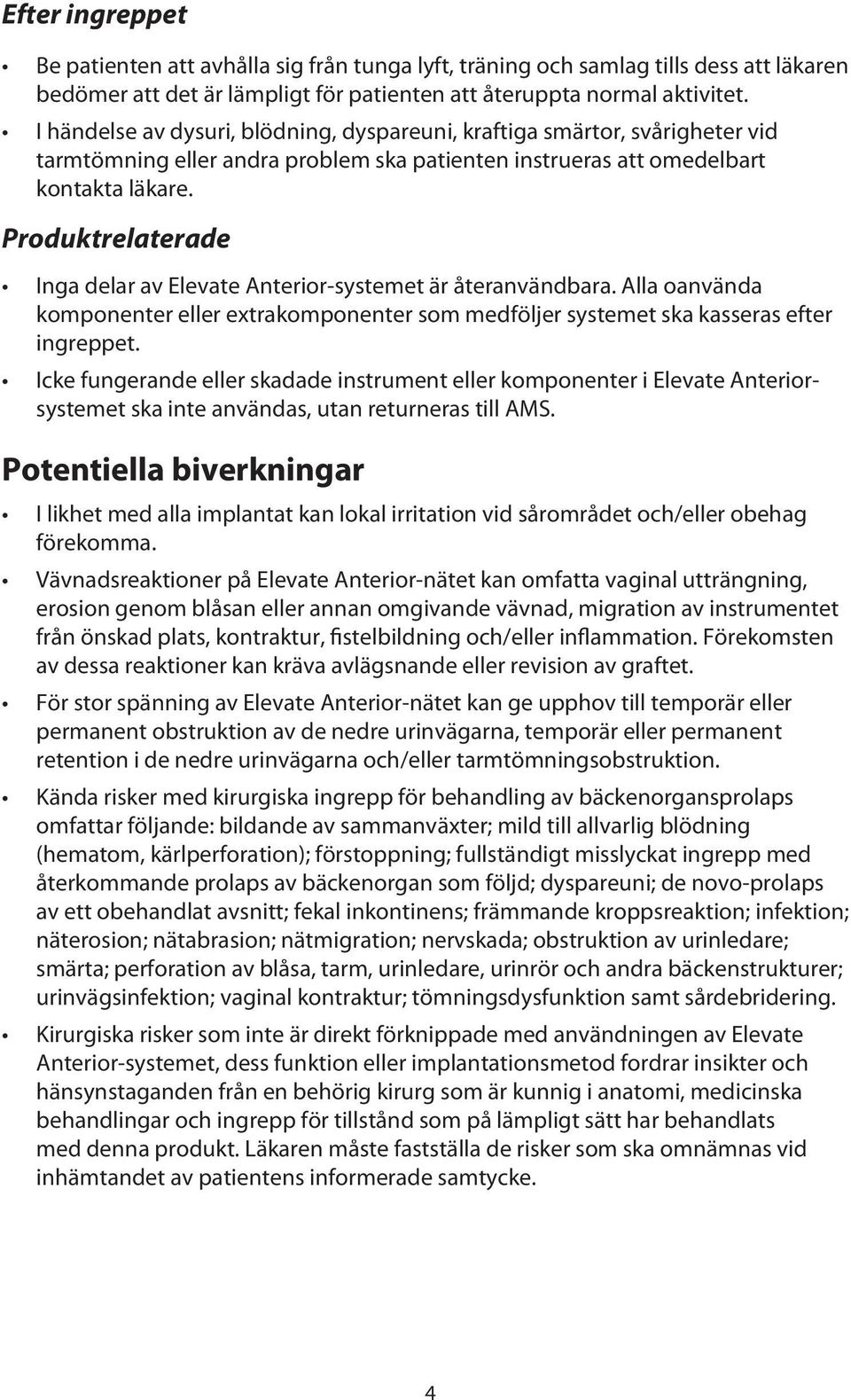 Produktrelaterade Inga delar av Elevate Anterior-systemet är återanvändbara. Alla oanvända komponenter eller extrakomponenter som medföljer systemet ska kasseras efter ingreppet.