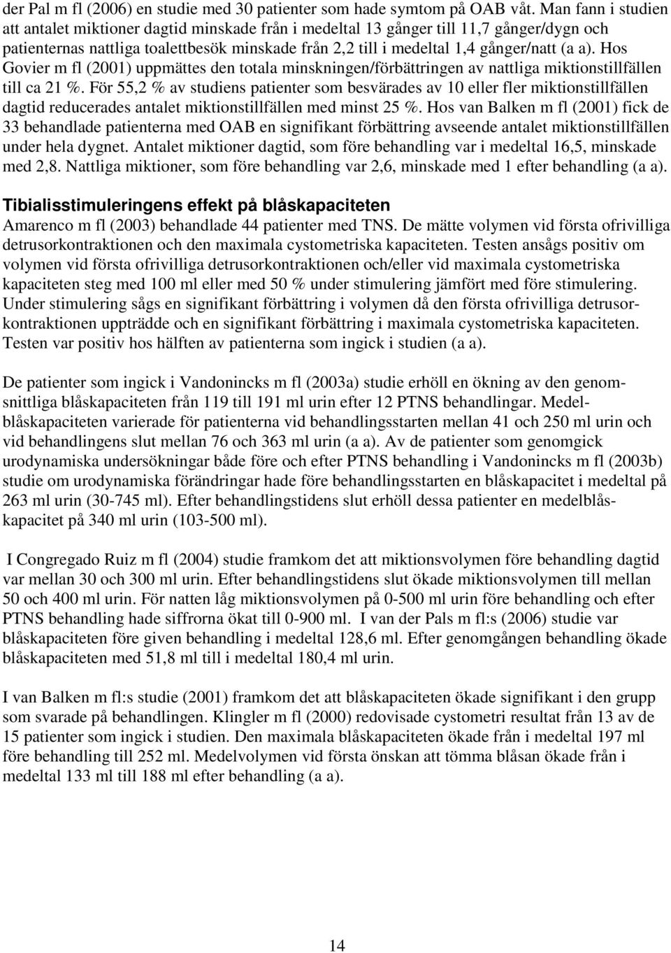 Hos Govier m fl (2001) uppmättes den totala minskningen/förbättringen av nattliga miktionstillfällen till ca 21 %.