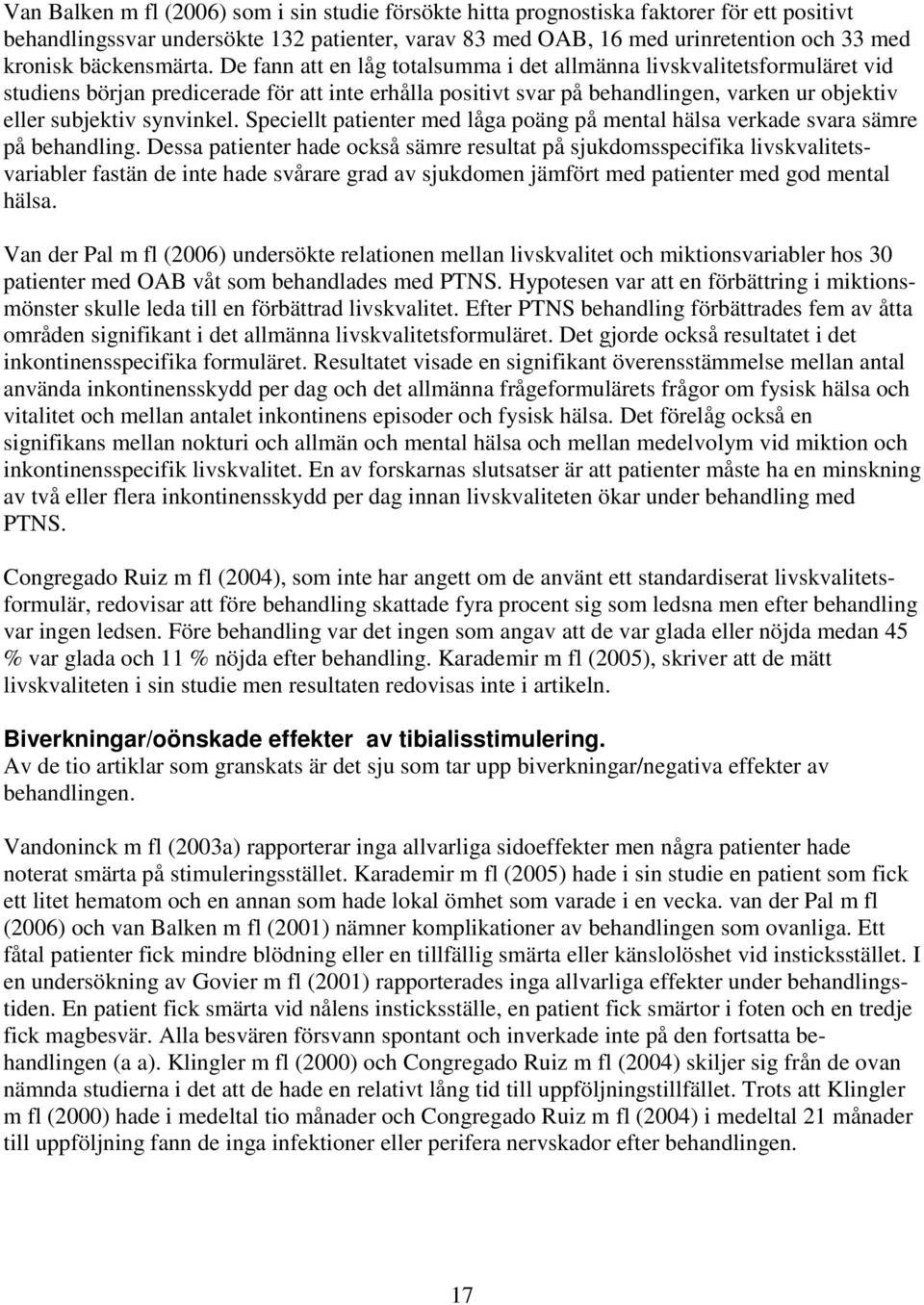 De fann att en låg totalsumma i det allmänna livskvalitetsformuläret vid studiens början predicerade för att inte erhålla positivt svar på behandlingen, varken ur objektiv eller subjektiv synvinkel.