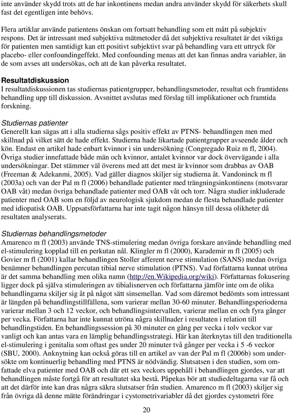 Det är intressant med subjektiva mätmetoder då det subjektiva resultatet är det viktiga för patienten men samtidigt kan ett positivt subjektivt svar på behandling vara ett uttryck för placebo- eller