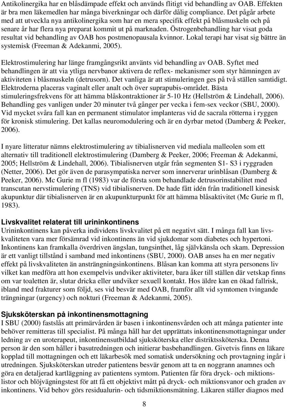 Östrogenbehandling har visat goda resultat vid behandling av OAB hos postmenopausala kvinnor. Lokal terapi har visat sig bättre än systemisk (Freeman & Adekanmi, 2005).