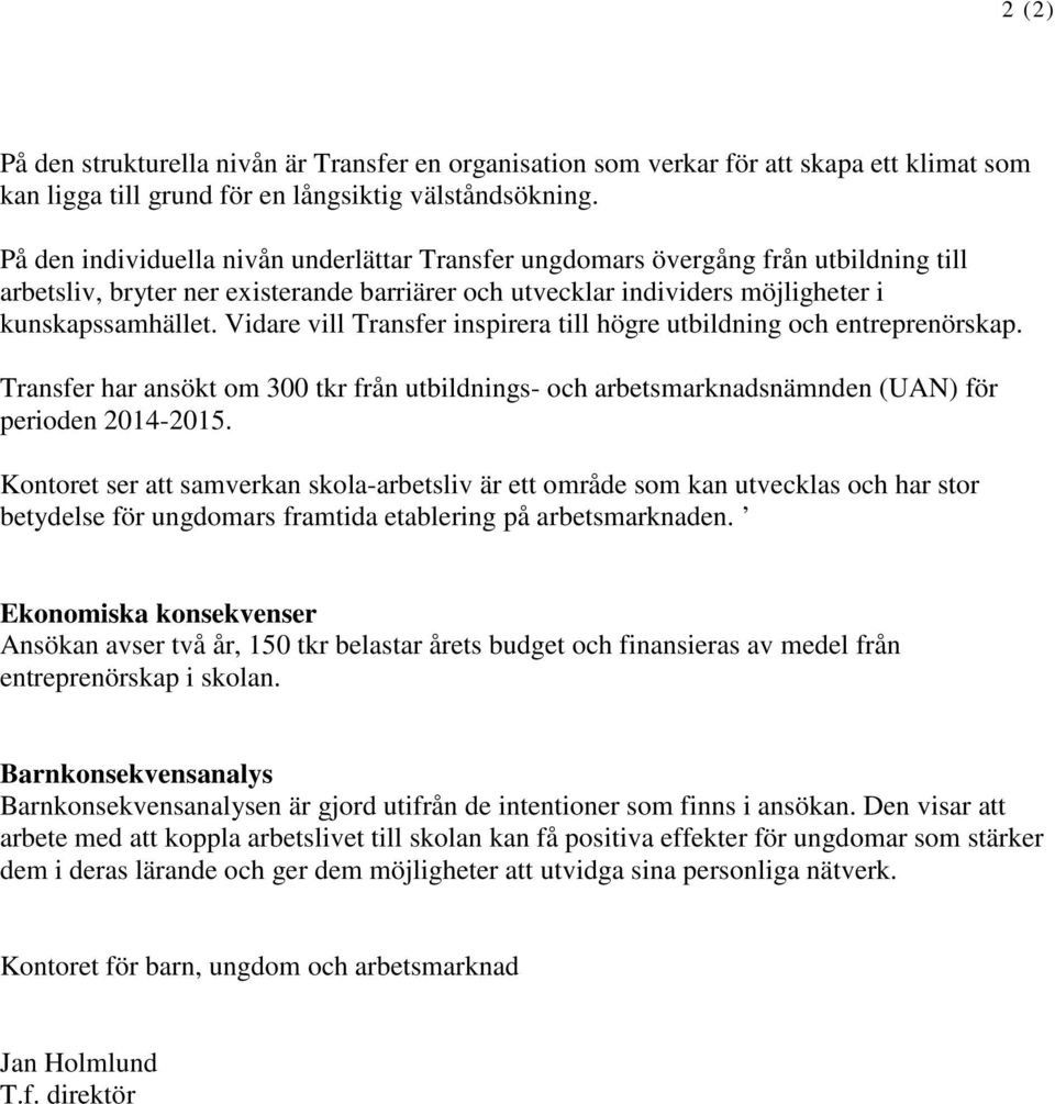 Vidare vill Transfer inspirera till högre utbildning och entreprenörskap. Transfer har ansökt om 300 tkr från utbildnings- och arbetsmarknadsnämnden (UAN) för perioden 2014-2015.