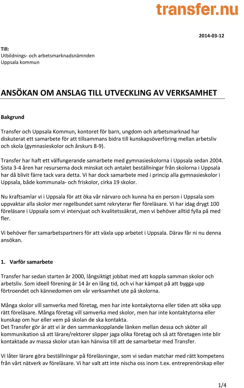 Transfer har haft ett välfungerande samarbete med gymnasieskolorna i Uppsala sedan 2004.