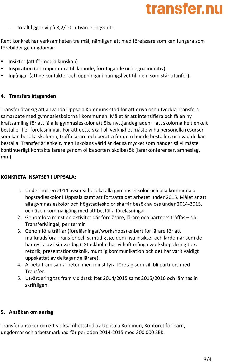 egna initiativ) Ingångar (att ge kontakter och öppningar i näringslivet till dem som står utanför). 4.