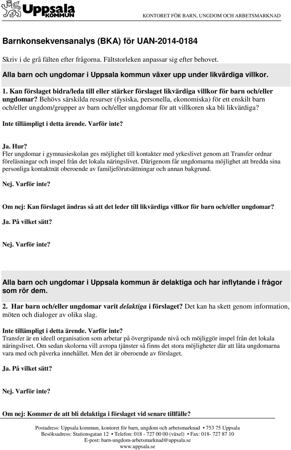 Behövs särskilda resurser (fysiska, personella, ekonomiska) för ett enskilt barn och/eller ungdom/grupper av barn och/eller ungdomar för att villkoren ska bli likvärdiga? Ja. Hur?