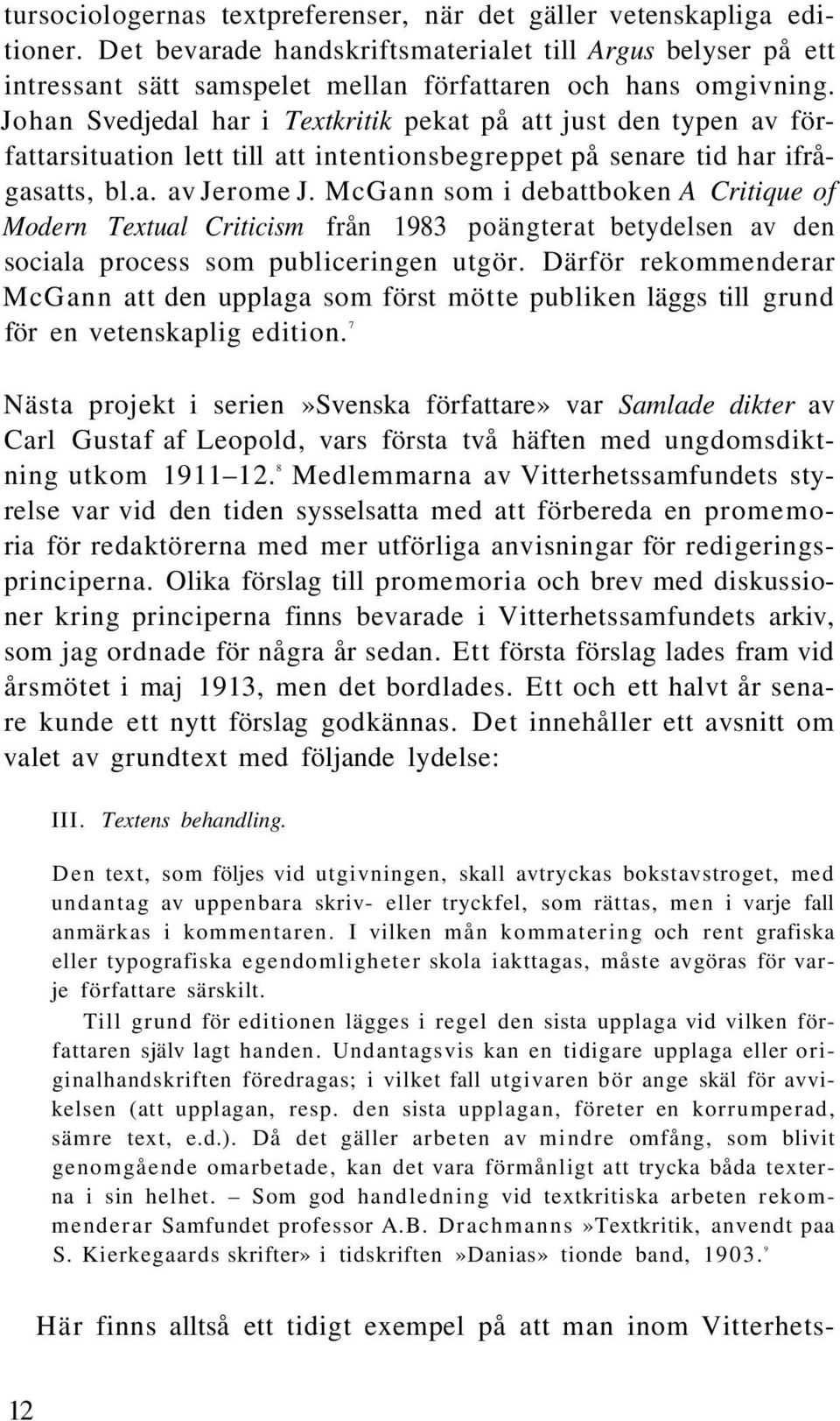 McGann som i debattboken A Critique of Modern Textual Criticism från 1983 poängterat betydelsen av den sociala process som publiceringen utgör.