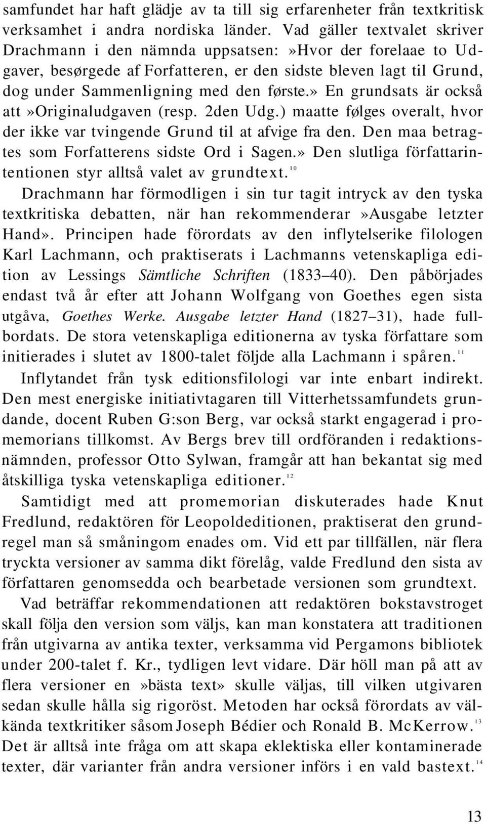 » En grundsats är också att»originaludgaven (resp. 2den Udg.) maatte følges overalt, hvor der ikke var tvingende Grund til at afvige fra den. Den maa betragtes som Forfatterens sidste Ord i Sagen.