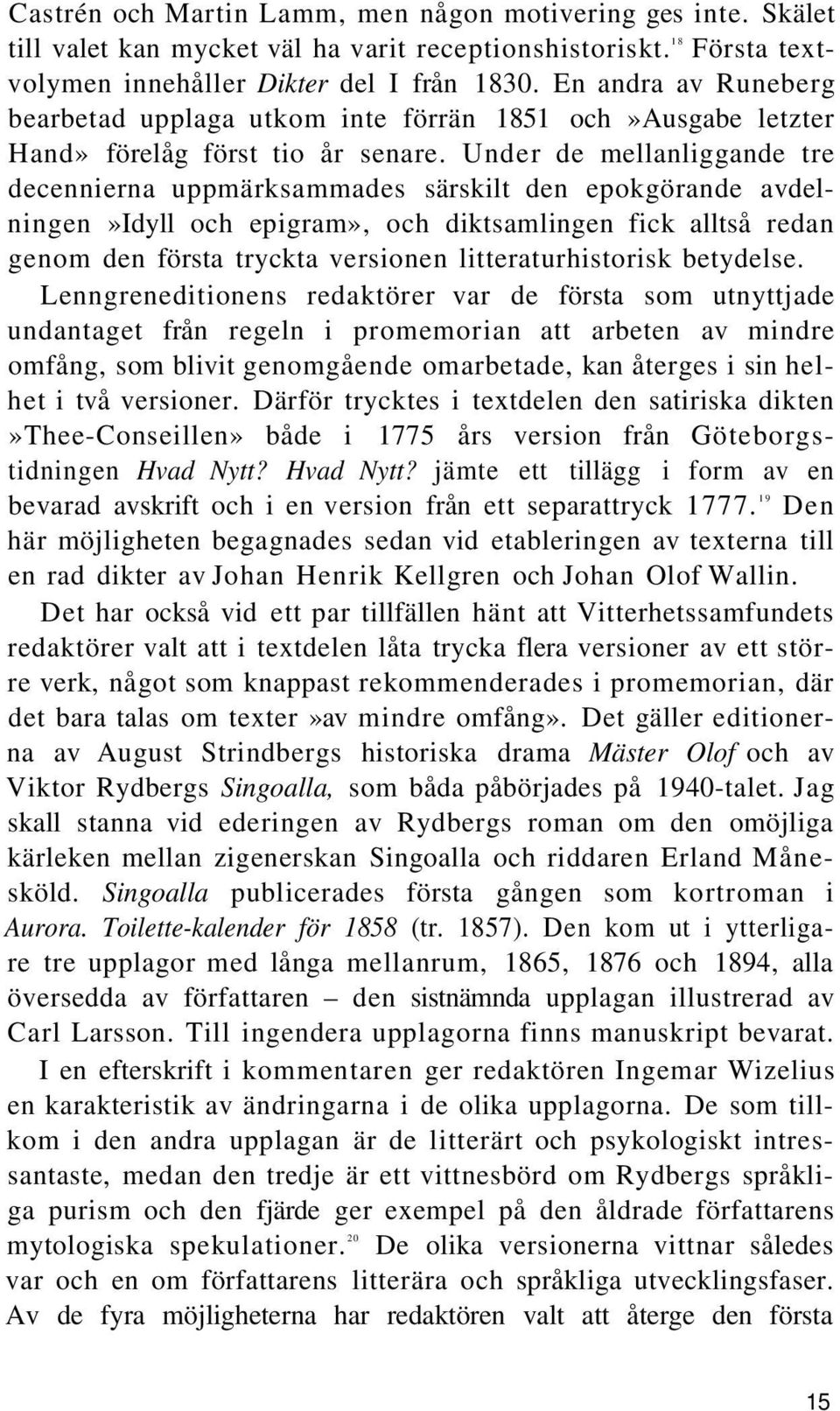 Under de mellanliggande tre decennierna uppmärksammades särskilt den epokgörande avdelningen»idyll och epigram», och diktsamlingen fick alltså redan genom den första tryckta versionen