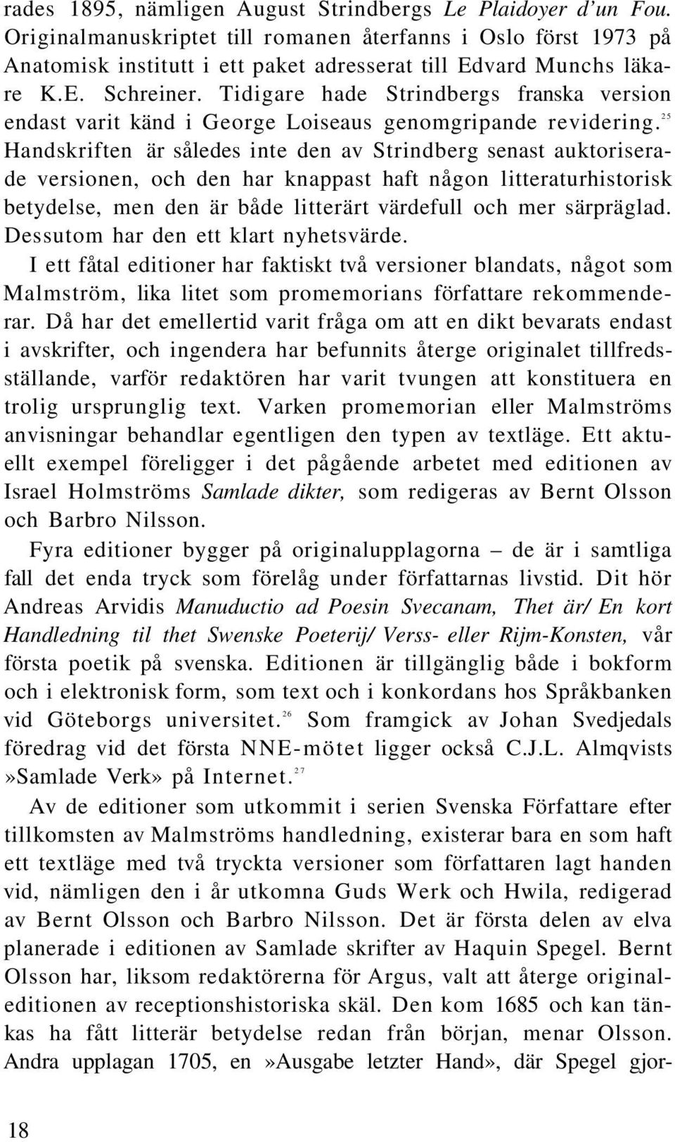 25 Handskriften är således inte den av Strindberg senast auktoriserade versionen, och den har knappast haft någon litteraturhistorisk betydelse, men den är både litterärt värdefull och mer särpräglad.