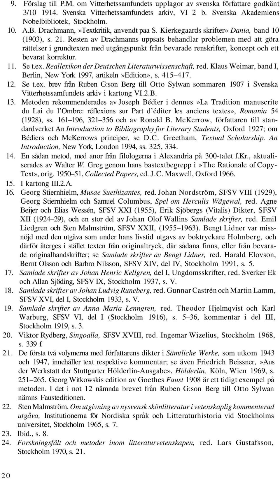 Resten av Drachmanns uppsats behandlar problemen med att göra rättelser i grundtexten med utgångspunkt från bevarade renskrifter, koncept och ett bevarat korrektur. 11. Se t.ex. Reallexikon der Deutschen Literaturwissenschaft, red.