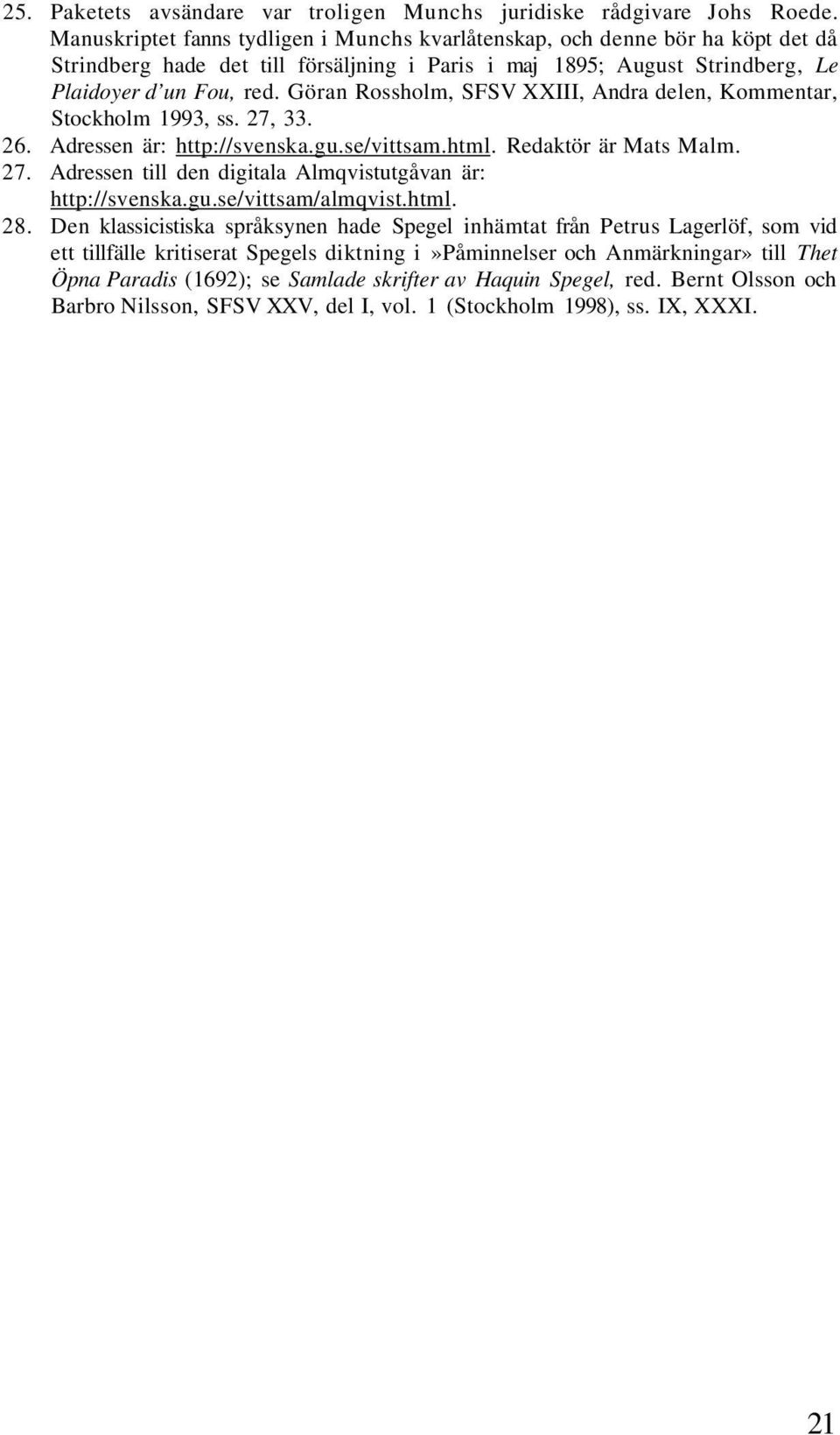 Göran Rossholm, SFSV XXIII, Andra delen, Kommentar, Stockholm 1993, ss. 27, 33. 26. Adressen är: http://svenska.gu.se/vittsam.html. Redaktör är Mats Malm. 27. Adressen till den digitala Almqvistutgåvan är: http://svenska.