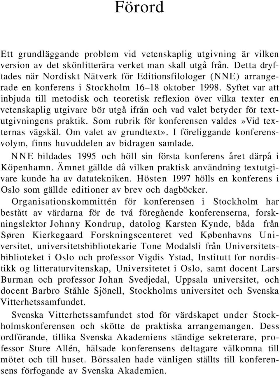 Syftet var att inbjuda till metodisk och teoretisk reflexion över vilka texter en vetenskaplig utgivare bör utgå ifrån och vad valet betyder för textutgivningens praktik.