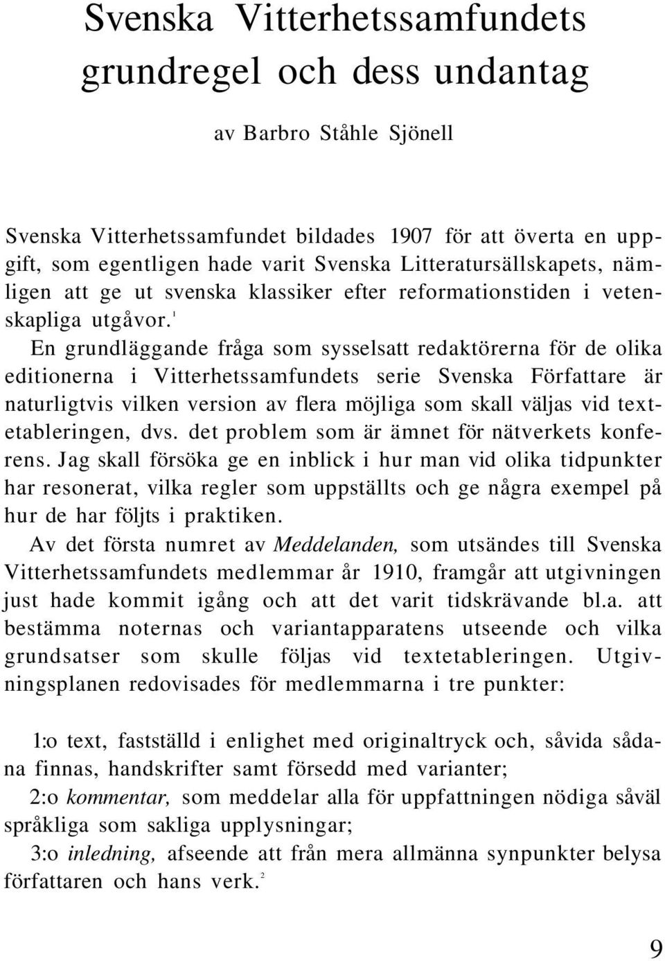 1 En grundläggande fråga som sysselsatt redaktörerna för de olika editionerna i Vitterhetssamfundets serie Svenska Författare är naturligtvis vilken version av flera möjliga som skall väljas vid