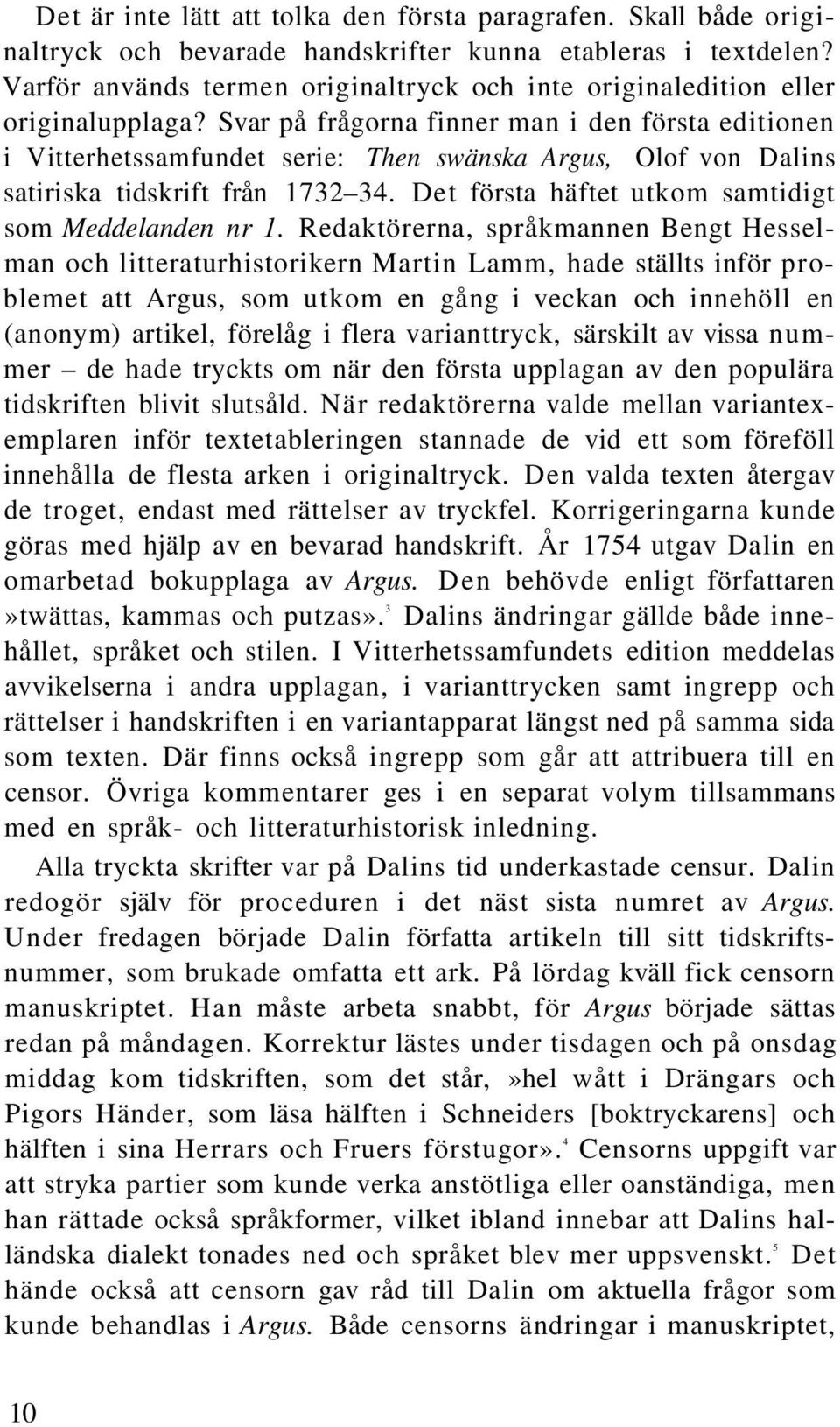 Svar på frågorna finner man i den första editionen i Vitterhetssamfundet serie: Then swänska Argus, Olof von Dalins satiriska tidskrift från 1732 34.