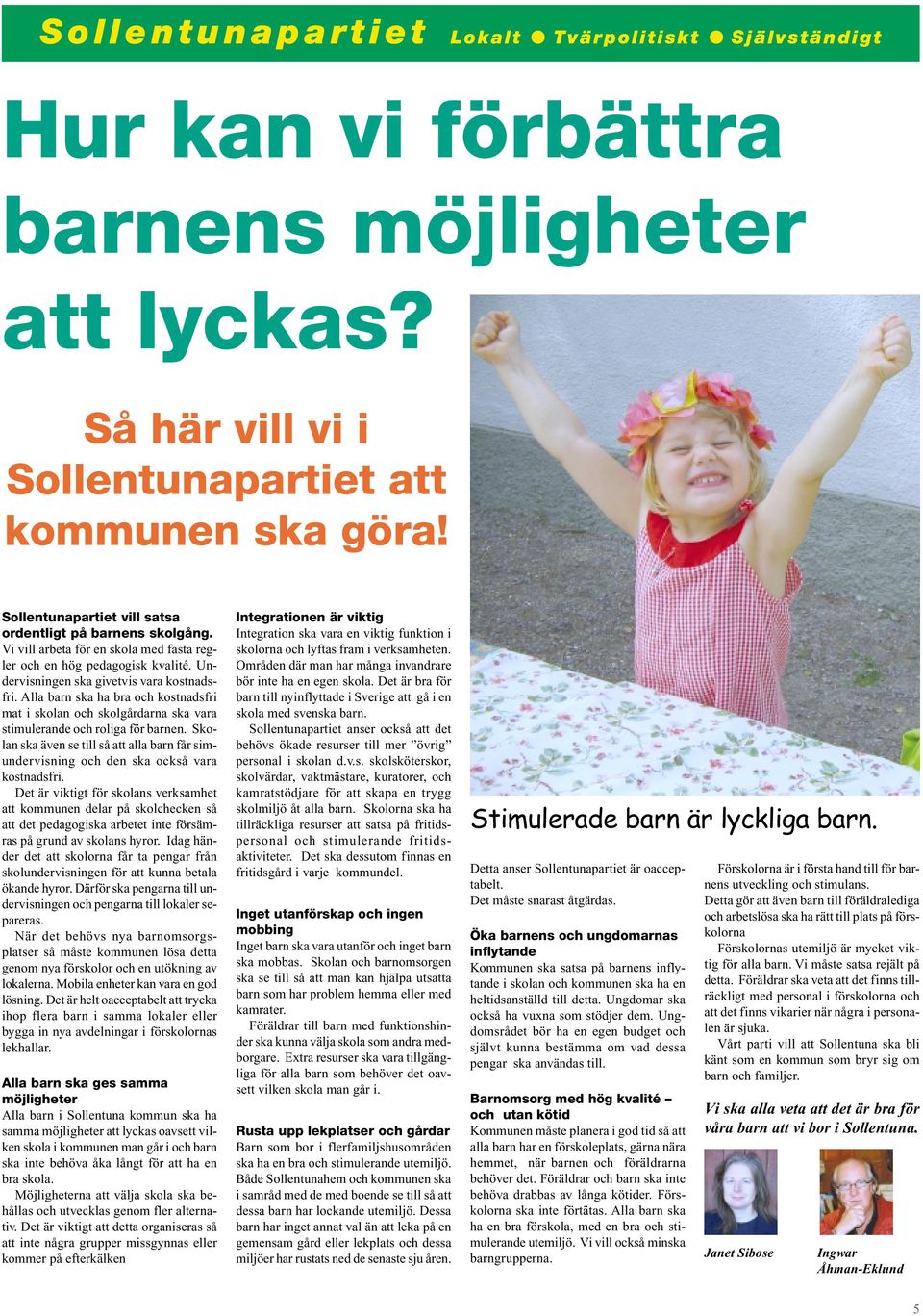 Alla barn ska ha bra och kostnadsfri mat i skolan och skolgårdarna ska vara stimulerande och roliga för barnen.