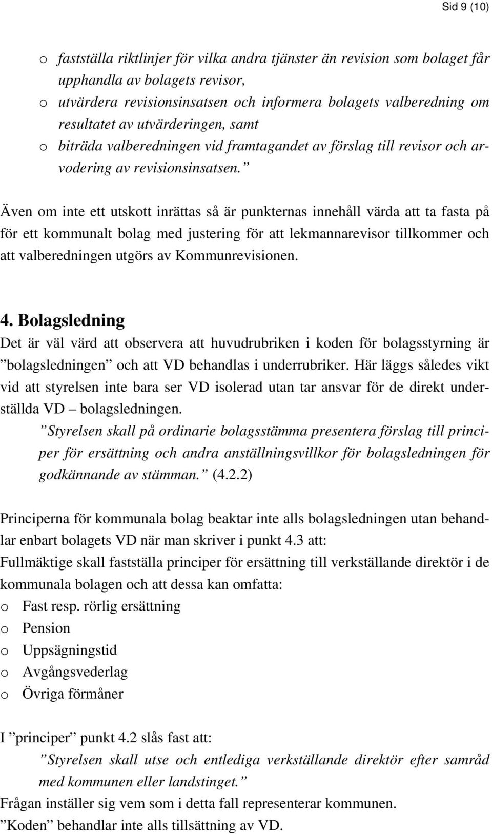 Även om inte ett utskott inrättas så är punkternas innehåll värda att ta fasta på för ett kommunalt bolag med justering för att lekmannarevisor tillkommer och att valberedningen utgörs av