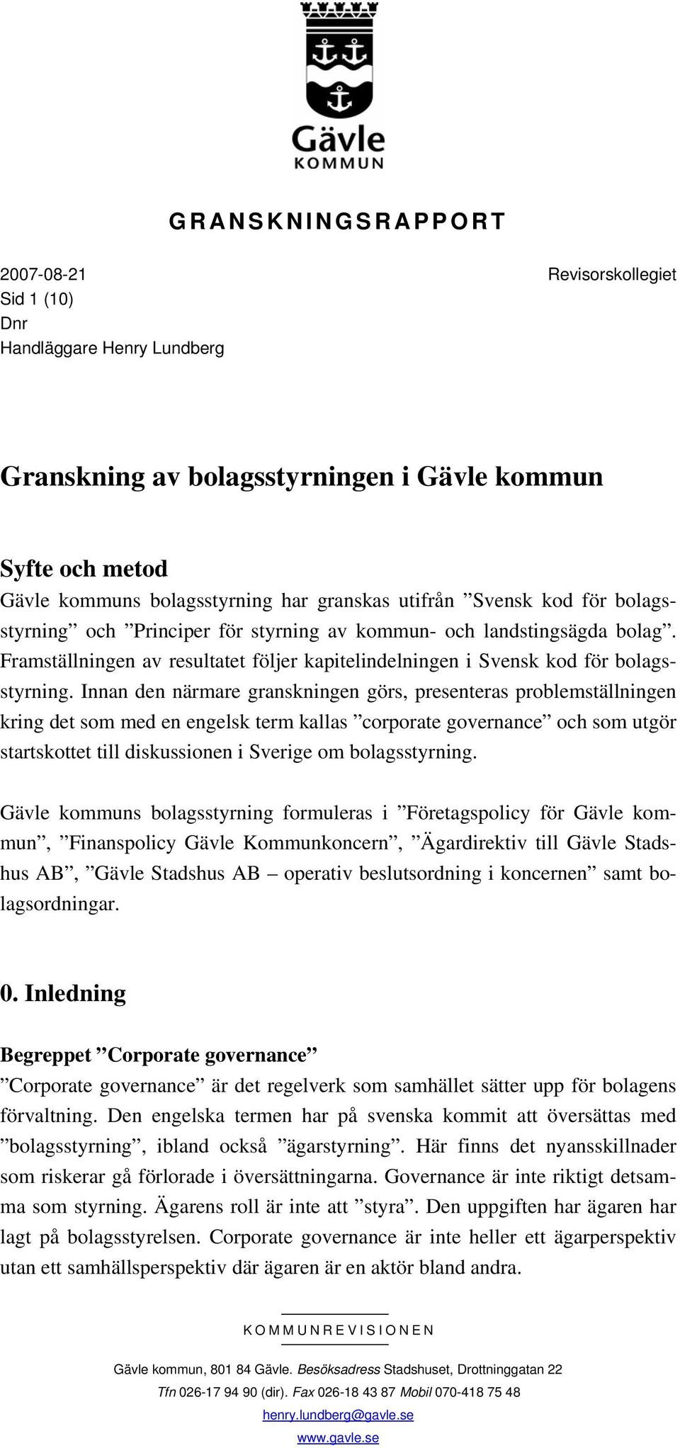 Innan den närmare granskningen görs, presenteras problemställningen kring det som med en engelsk term kallas corporate governance och som utgör startskottet till diskussionen i Sverige om