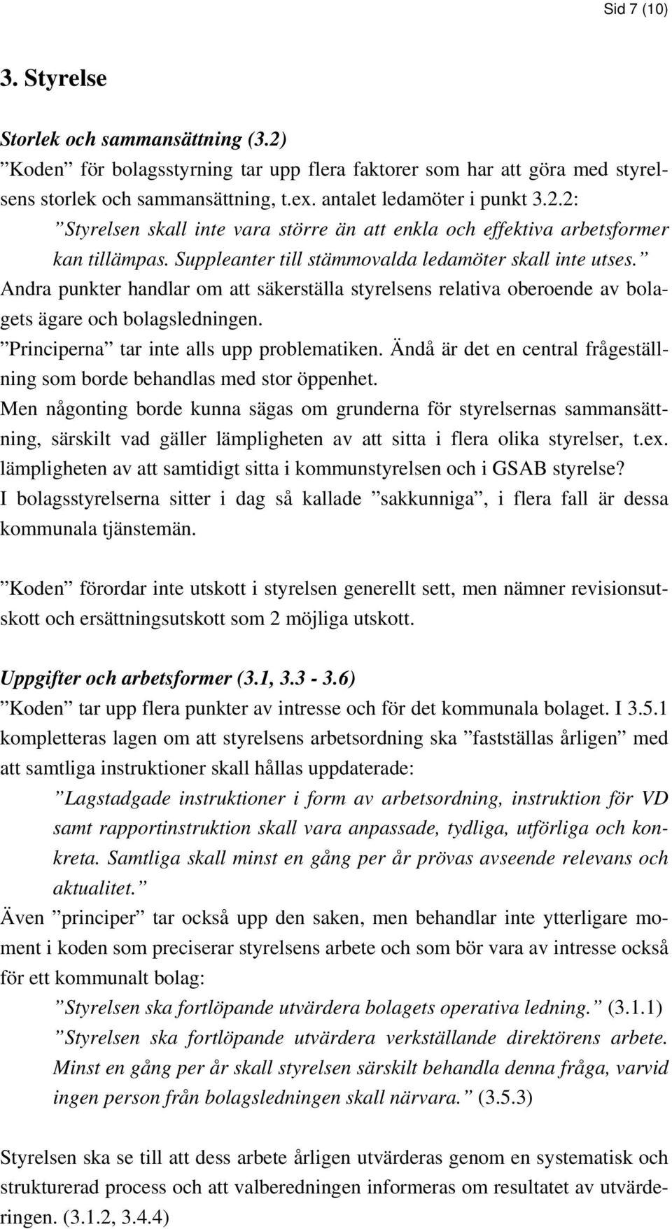 Principerna tar inte alls upp problematiken. Ändå är det en central frågeställning som borde behandlas med stor öppenhet.