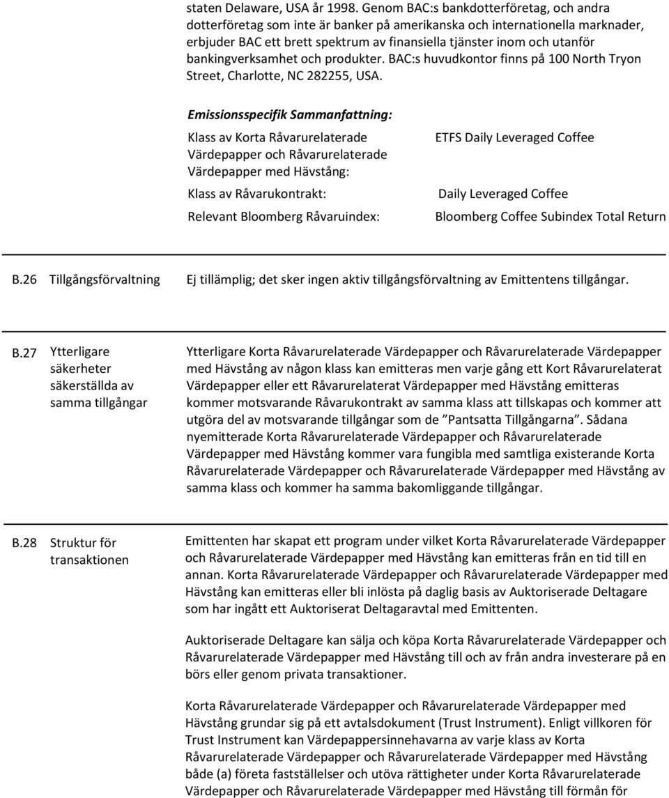 bankingverksamhet och produkter. BAC:s huvudkontor finns på 100 North Tryon Street, Charlotte, NC 282255, USA.