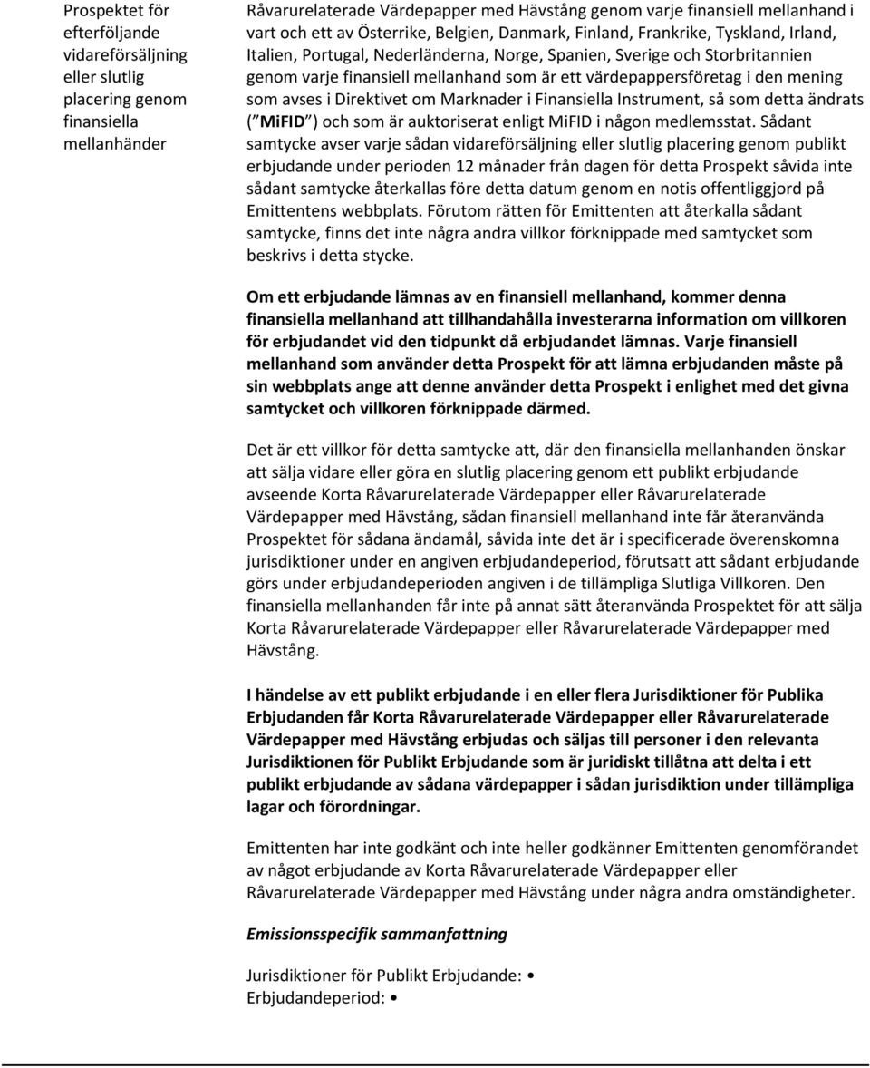 värdepappersföretag i den mening som avses i Direktivet om Marknader i Finansiella Instrument, så som detta ändrats ( MiFID ) och som är auktoriserat enligt MiFID i någon medlemsstat.