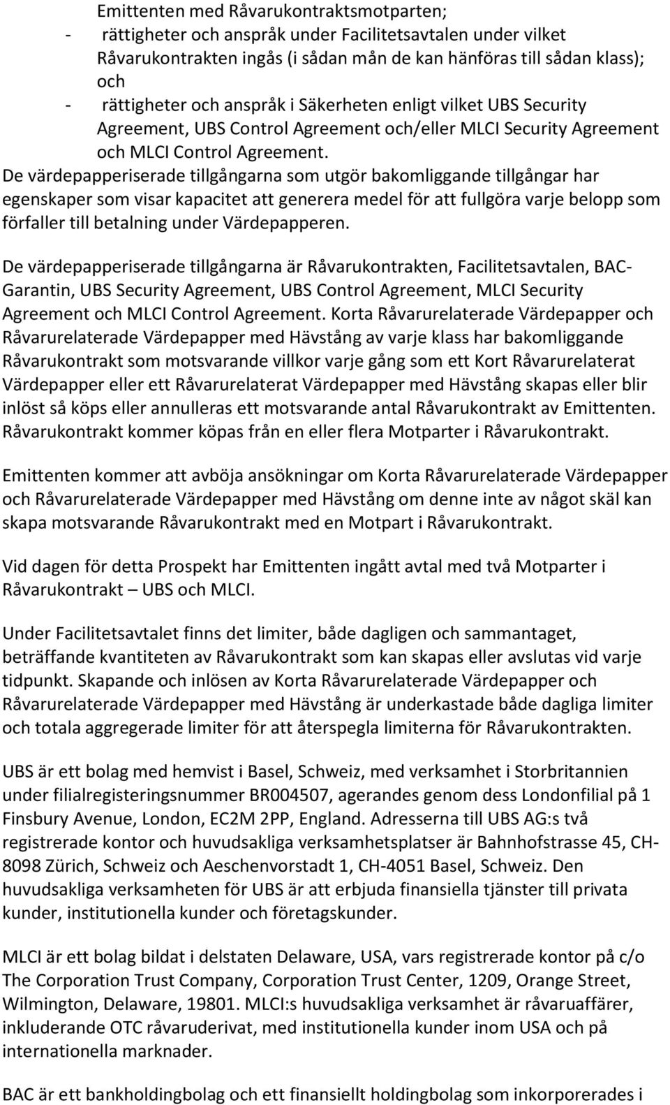 De värdepapperiserade tillgångarna som utgör bakomliggande tillgångar har egenskaper som visar kapacitet att generera medel för att fullgöra varje belopp som förfaller till betalning under