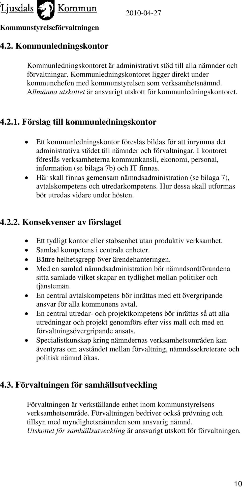 Förslag till kommunledningskontor Ett kommunledningskontor föreslås bildas för att inrymma det administrativa stödet till nämnder och förvaltningar.