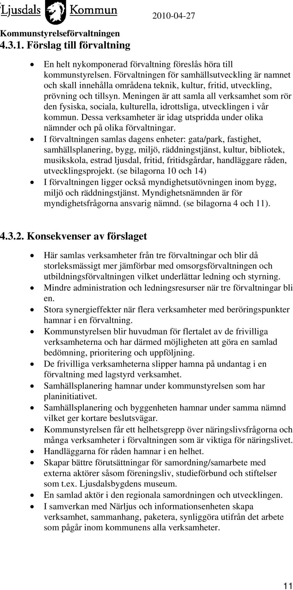 Meningen är att samla all verksamhet som rör den fysiska, sociala, kulturella, idrottsliga, utvecklingen i vår kommun.