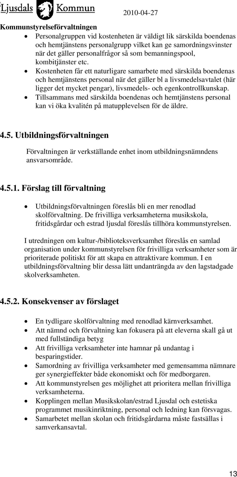 egenkontrollkunskap. Tillsammans med särskilda boendenas och hemtjänstens personal kan vi öka kvalitén på matupplevelsen för de äldre. 4.5.