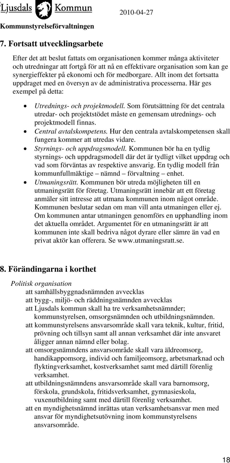 Som förutsättning för det centrala utredar- och projektstödet måste en gemensam utrednings- och projektmodell finnas. Central avtalskompetens.