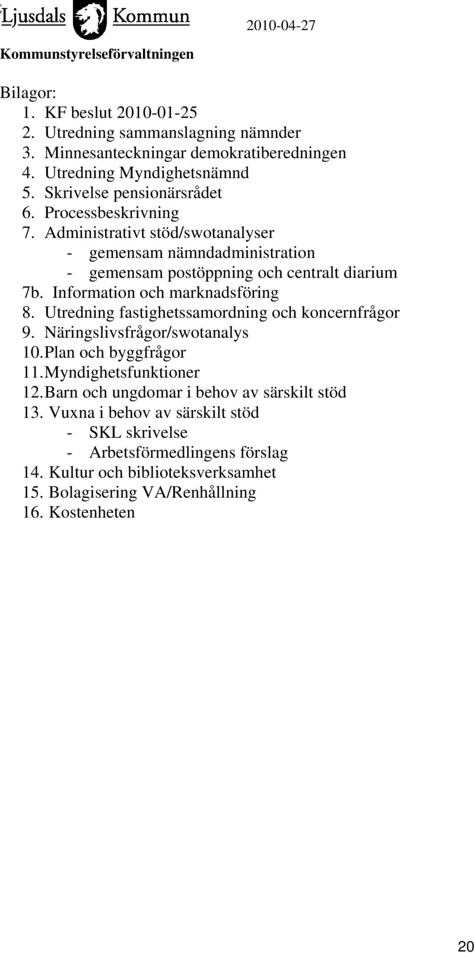 Utredning fastighetssamordning och koncernfrågor 9. Näringslivsfrågor/swotanalys 10. Plan och byggfrågor 11. Myndighetsfunktioner 12.