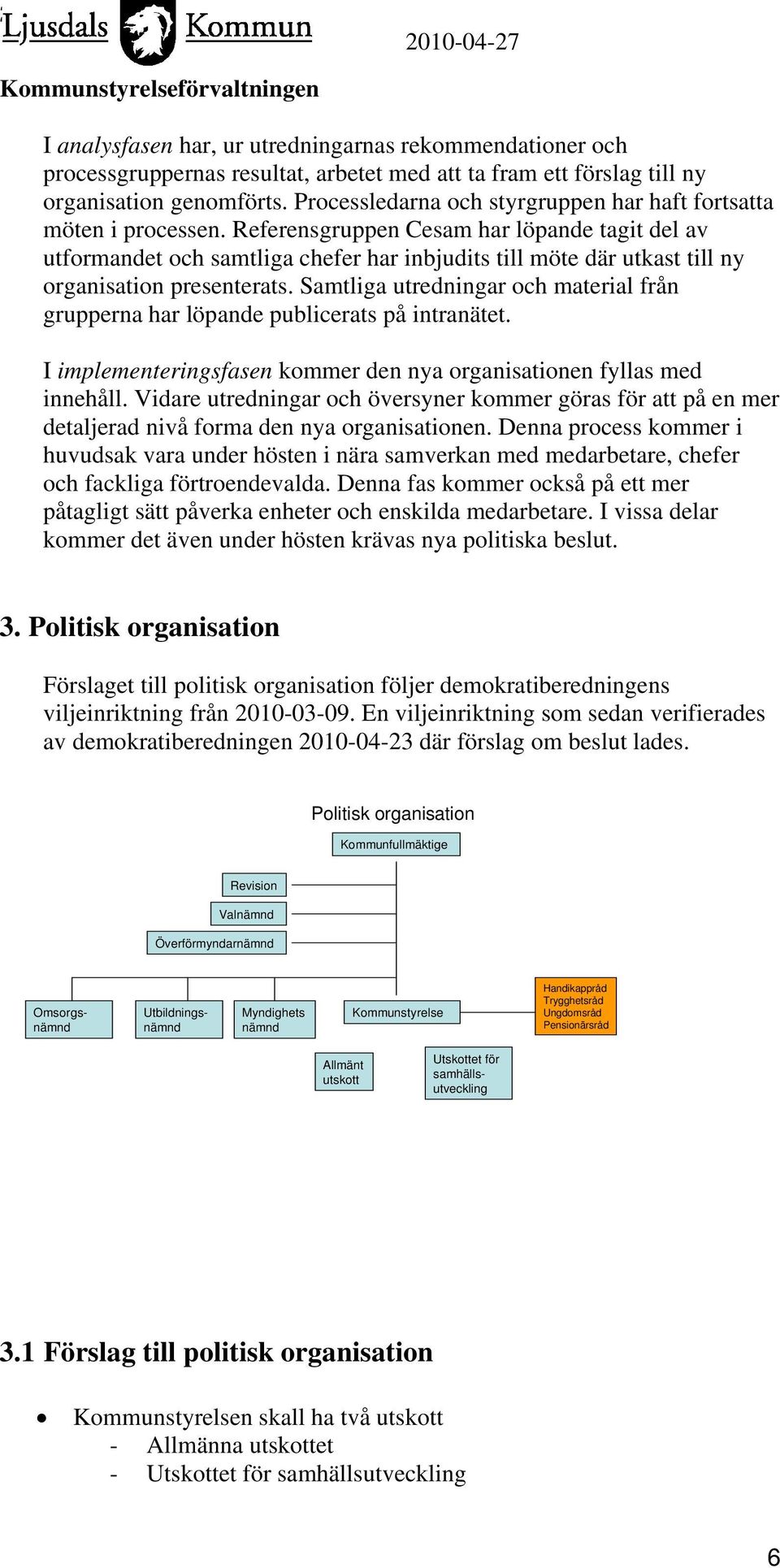 Referensgruppen Cesam har löpande tagit del av utformandet och samtliga chefer har inbjudits till möte där utkast till ny organisation presenterats.