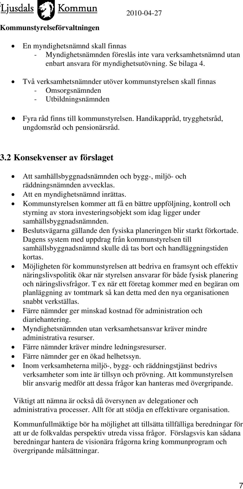 2 Konsekvenser av förslaget Att samhällsbyggnadsnämnden och bygg-, miljö- och räddningsnämnden avvecklas. Att en myndighetsnämnd inrättas.