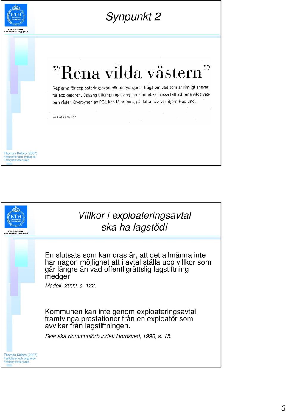 som går längre än vad offentligrättslig lagstiftning medger Madell, 2000, s. 122.