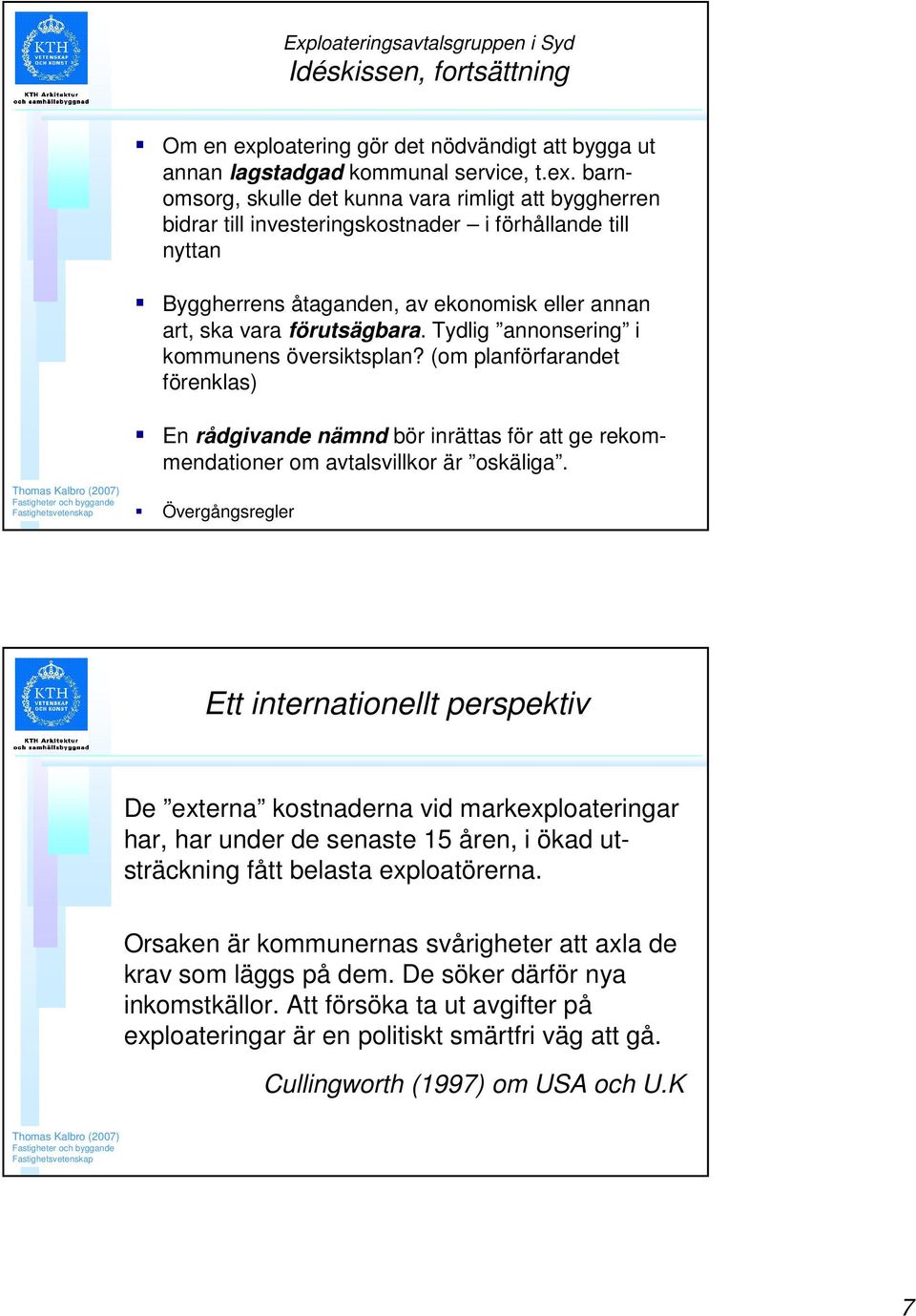 barnomsorg, skulle det kunna vara rimligt att byggherren bidrar till investeringskostnader i förhållande till nyttan Byggherrens åtaganden, av ekonomisk eller annan art, ska vara förutsägbara.