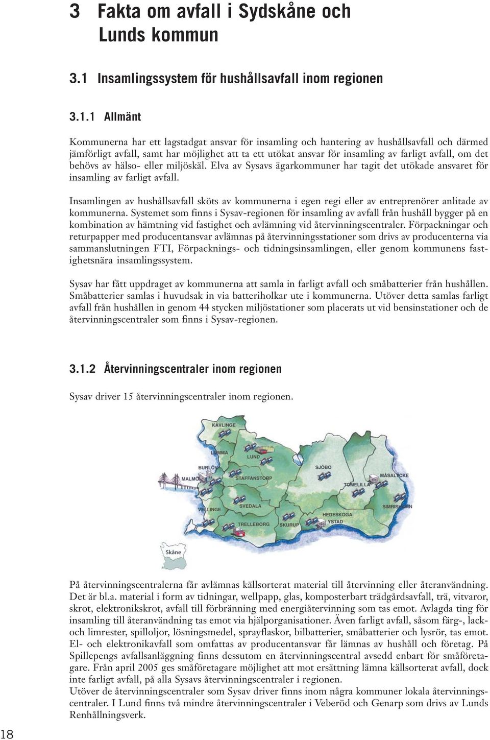 1 Allmänt Kommunerna har ett lagstadgat ansvar för insamling och hantering av hushållsavfall och därmed jämförligt avfall, samt har möjlighet att ta ett utökat ansvar för insamling av farligt avfall,