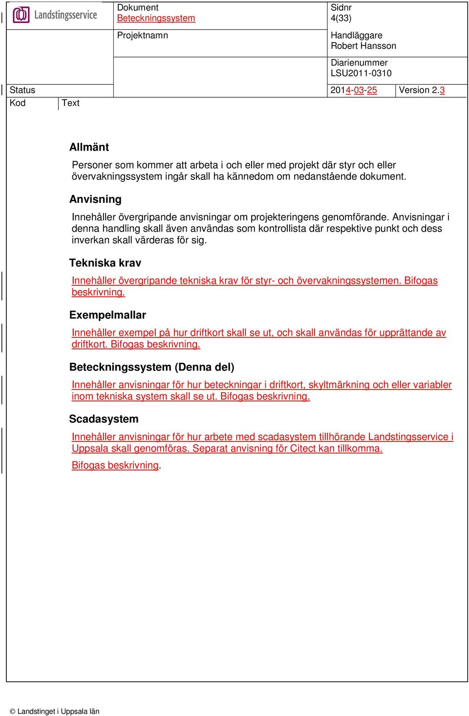 Anvisningar i denna handling skall även användas som kontrollista där respektive punkt och dess inverkan skall värderas för sig.