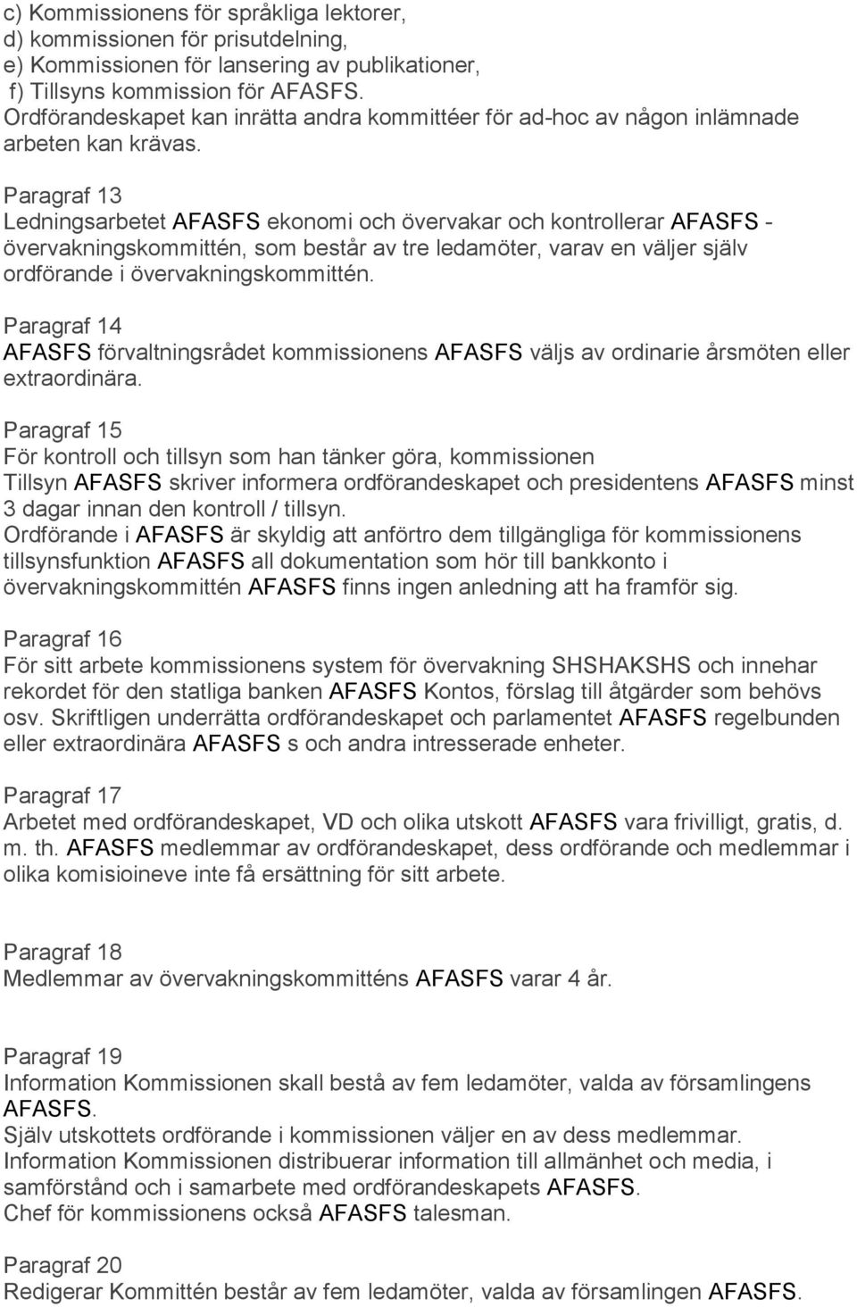 Paragraf 13 Ledningsarbetet AFASFS ekonomi och övervakar och kontrollerar AFASFS - övervakningskommittén, som består av tre ledamöter, varav en väljer själv ordförande i övervakningskommittén.