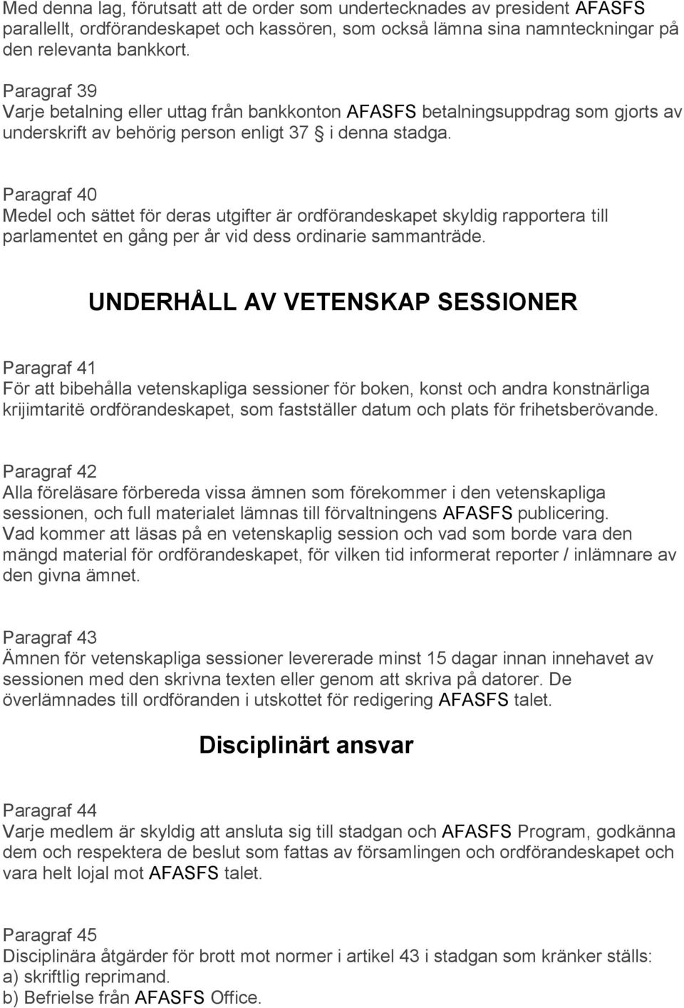 Paragraf 40 Medel och sättet för deras utgifter är ordförandeskapet skyldig rapportera till parlamentet en gång per år vid dess ordinarie sammanträde.